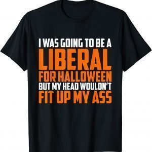 I was Going to Be A Liberal for Halloween Gift Shirt