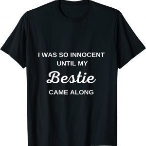 I was so innocent Until My Bestie Came Along Gift Shirt