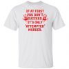 If At First You Don’t Succeed It’s Only Attempted Murder 2021 shirt