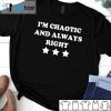 I’m Chaotic And Always Right 2021 Shirt