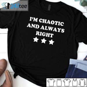 I’m Chaotic And Always Right 2021 Shirt