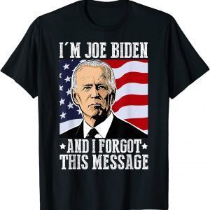 I'm Joe Biden And I Forgot This Message 2021 Shirt