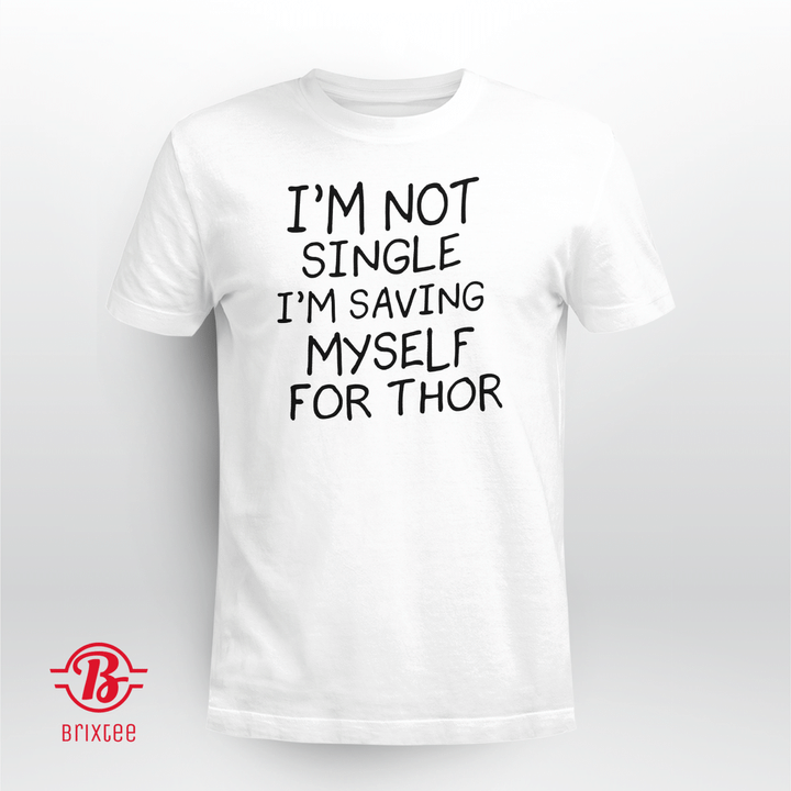I'm Not Single I'm Saving Myself For Thor 2021 Shirt