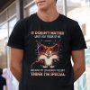 It Doesn’t Matter What You Think Of Me Cat Gift Shirt