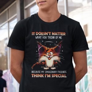 It Doesn’t Matter What You Think Of Me Cat Gift Shirt