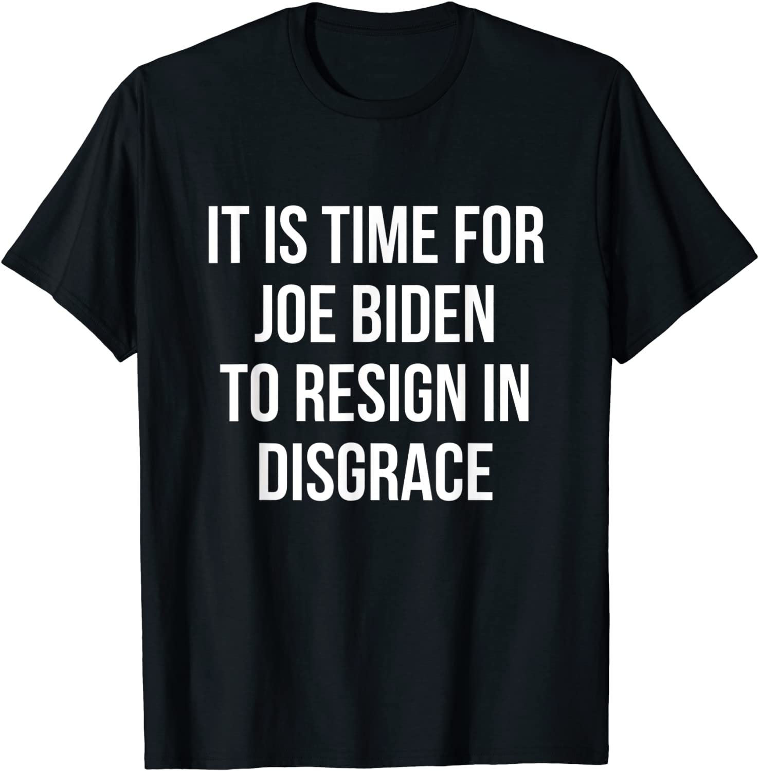 It Is Time For Joe Biden To Resign In Disgrace - Anti Biden Gift Shirt