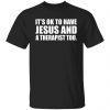 It’s Ok To Have Jesus And A Therapist Too Gift shirt