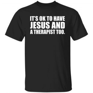 It’s Ok To Have Jesus And A Therapist Too Gift shirt