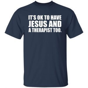 It’s Ok To Have Jesus And A Therapist Too Gift shirt