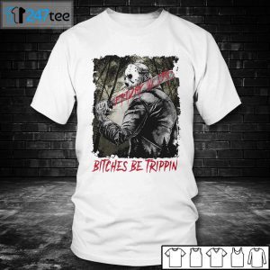 Jason Voorhees Bitches Be Trippin Horror Classic Shirt
