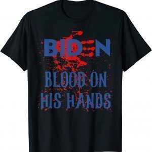 Joe Biden Blood On His Hands Gift Shirt