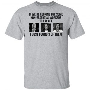 Joe Biden Kamala Harris Jill Biden If We’re Looking For Some Non Essential Tee shirt