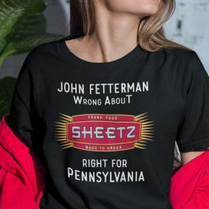 John Fetterman Wrong About Fresh Food Sheetz 2021 Shirt