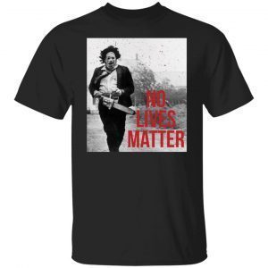 Leatherface No Lives Matter Gift Shirt