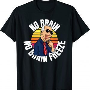 No Brain No Brain Freeze Joe Biden Eating Ice Cream 2021 Shirt