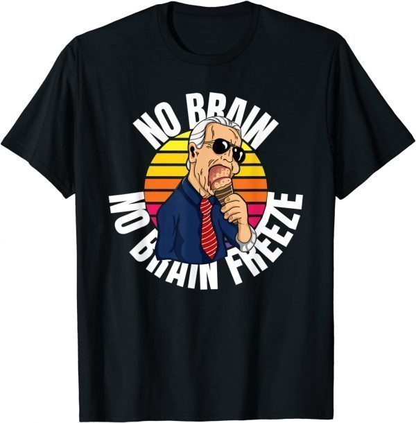 No Brain No Brain Freeze Joe Biden Eating Ice Cream 2021 Shirt