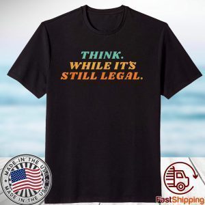 Think while it´s still legal US 2021 Shirt