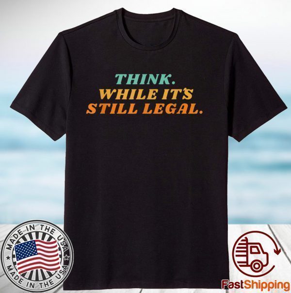 Think while it´s still legal US 2021 Shirt