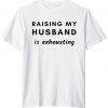Raising My Husband Is Exhausting Official T-Shirt