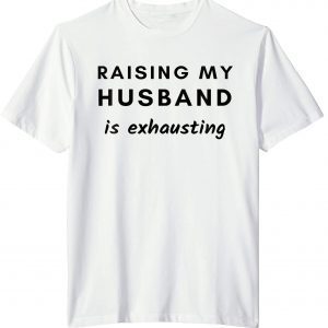 Raising My Husband Is Exhausting Official T-Shirt