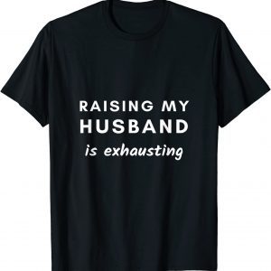 Raising My Husband Is Exhausting Tee Shirt