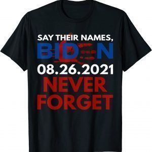 Say Their Names Biden 08.26.2021 Never Forget Anti-Biden 2021 Shirt