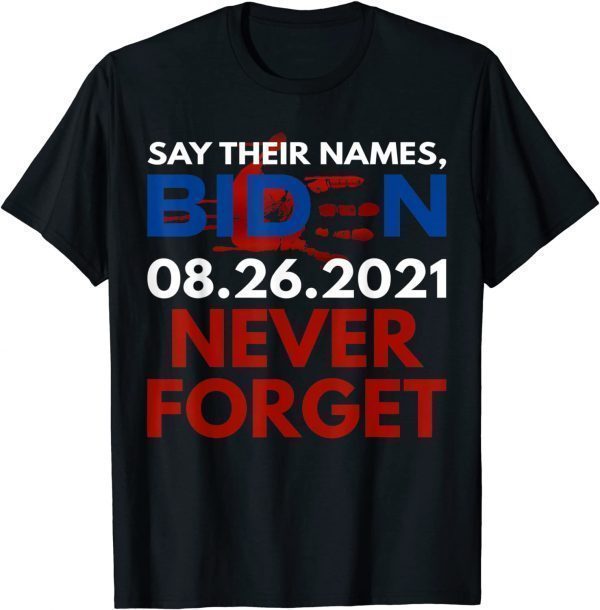 Say Their Names Biden 08.26.2021 Never Forget Anti-Biden 2021 Shirt