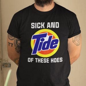 Sick And Tide Of These Hoes Anti Biden Gift Shirt