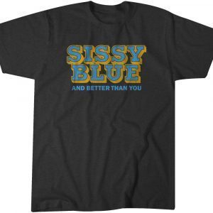 Sissy Blue And Better Than You Official Shirt