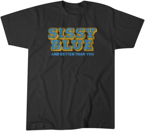 Sissy Blue And Better Than You Official Shirt