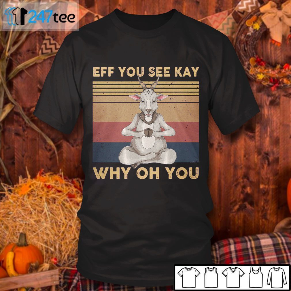 Goat Eff You See Kay Why Oh You 2021 Shirt