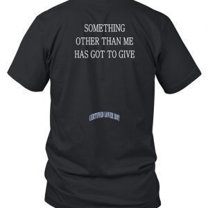 Something Other Than Me Has Got To Give 2021 Shirt