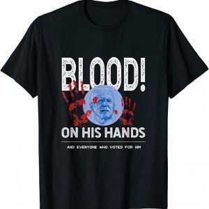 The Blood Is On Biden's Hand As Well As Anyone Who Voted Him Us 2021 Shirt