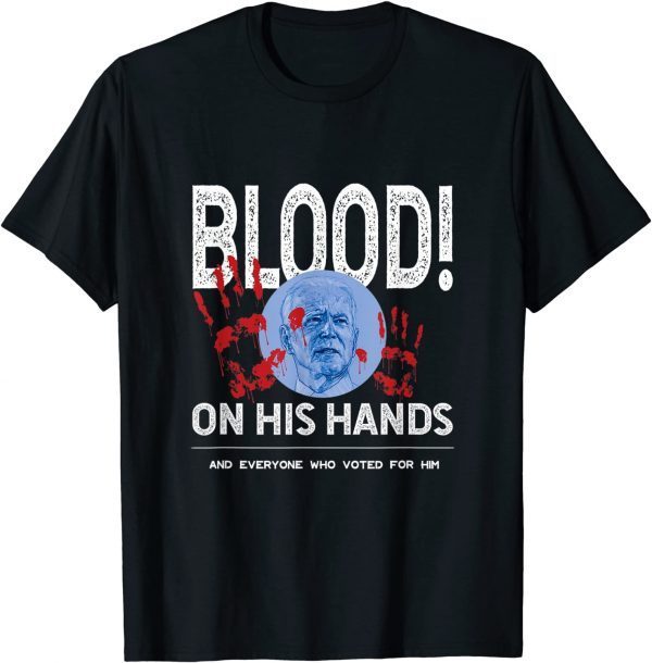 The Blood Is On Biden's Hand As Well As Anyone Who Voted Him Us 2021 Shirt