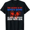 The Blood Is On Biden's Hands As Well As Anyone Who Vote Him Gift Shirt