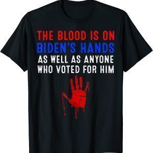 The Blood Is On Biden's Hands As Well As Anyone Who Vote Him 2021 Shirt