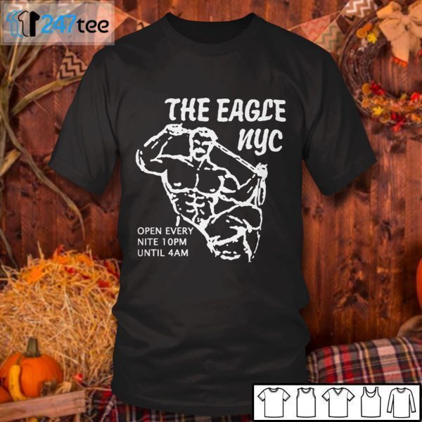 The Eagle Nyc Open Every Nite 10pm Until 4am 2021 Shirt
