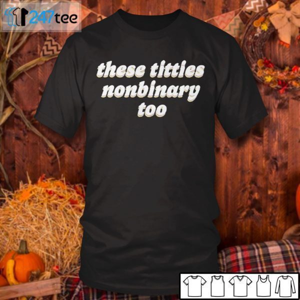 These Titties Nonbinary 2021 Shirt