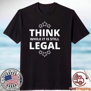 Think While It Is Still Legal Resistance Political Gift Shirt