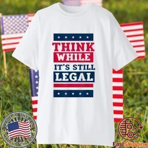 Think While It's Still Legal Anti Government Oppression 2021 Shirt