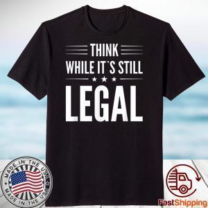 Think While It's Still Legal Essential Gift Shirt