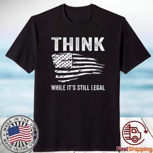 Think While It's Still Legal Flag US 2021 Shirt