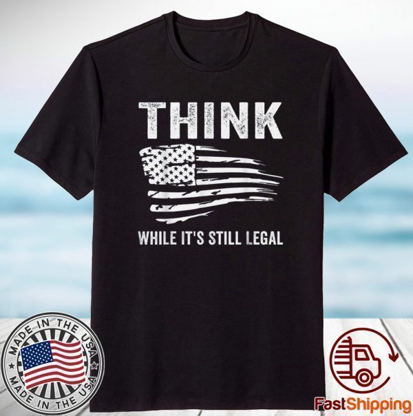 Think While It's Still Legal Flag US 2021 Shirt
