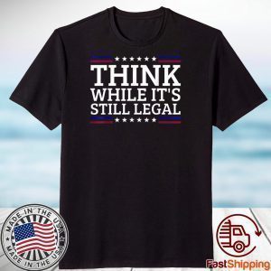 Think While It's Still Legal Motivational Quote 2021 Shirt