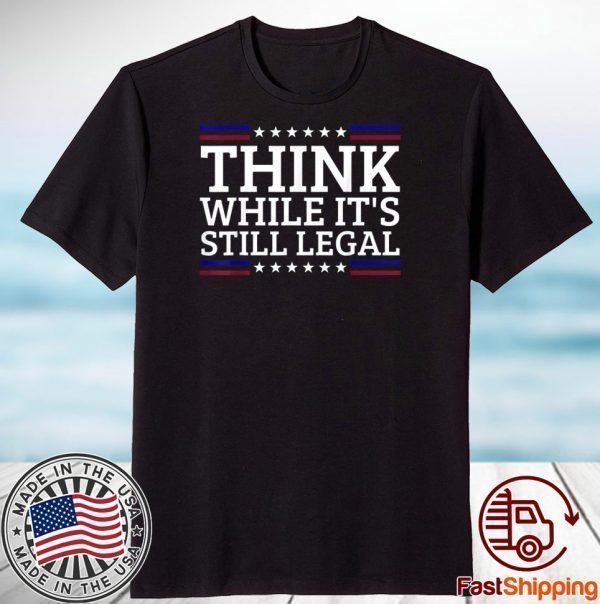 Think While It's Still Legal Motivational Quote 2021 Shirt