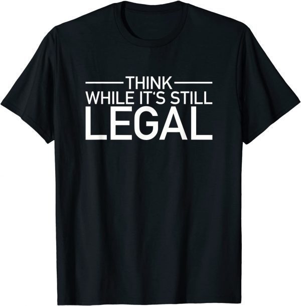Think While Its Still Legal Shirt Freedom Of Choice Us 2021 Shirt