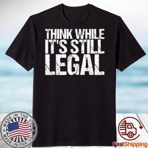 Think While It's Still Legal 2021 Tshirt