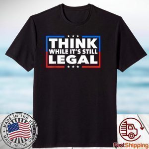 Think While its Still Legal Shirt Think While It Is Still Legal Us 2021 Shirt