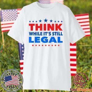 Think While its Still Legal Think While It Is Still Legal Unisex T-Shirt