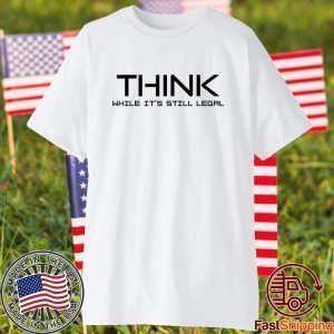 Think While its Still Legal Think While It Is Still Legal 2021 T-Shirt